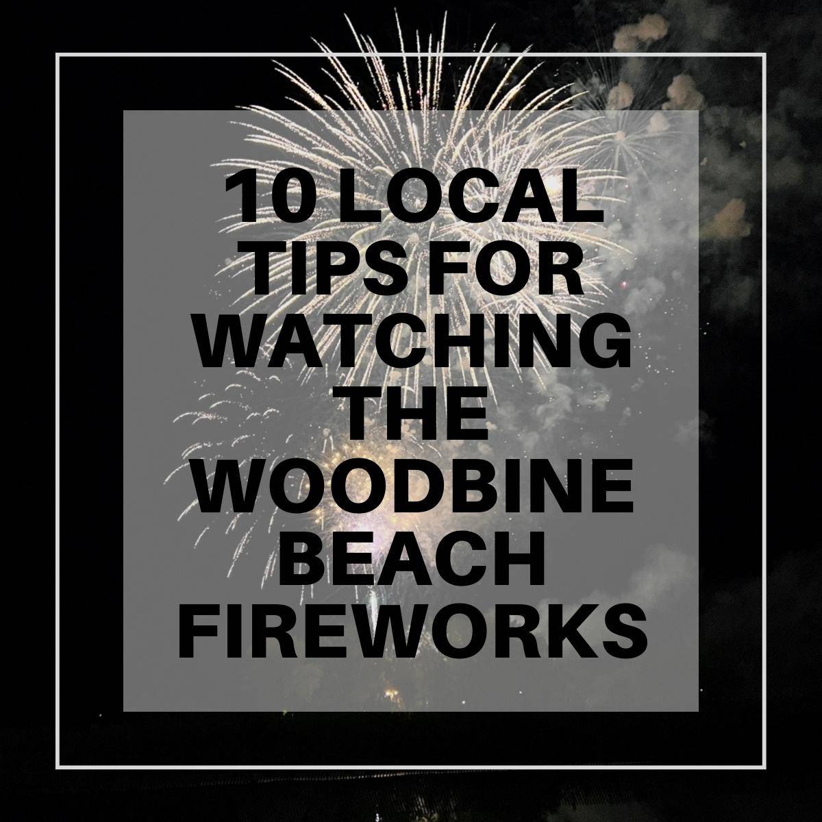"10 Local Tips For Watching the Woodbine Beach Fireworks"
